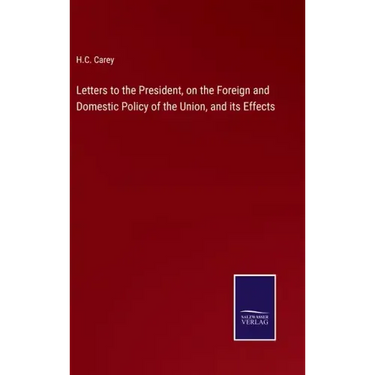 Letters to the President, on the Foreign and Domestic Policy of the Union, and its Effects