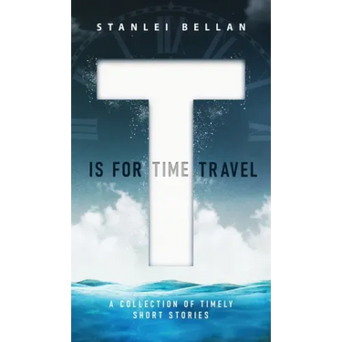 T Is for Time Travel: A collection of timely short stories
