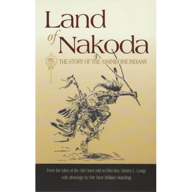Land of Nakoda: The Story of the Assiniboine Indians