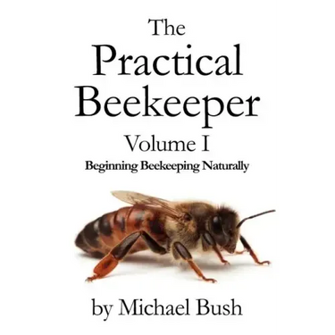 The Practical Beekeeper Volume I Beginning Beekeeping Naturally