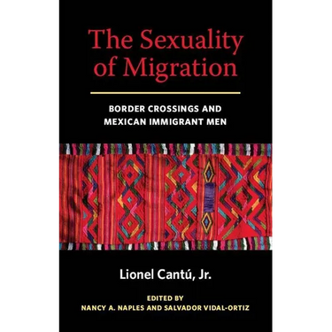The Sexuality of Migration: Border Crossings and Mexican Immigrant Men
