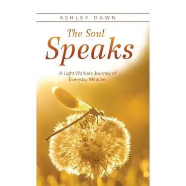 The Soul Speaks: A Light Workers Journey of Everyday Miracles