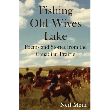 Fishing Old Wives Lake: Poems and Stories from the Canadian Prairie