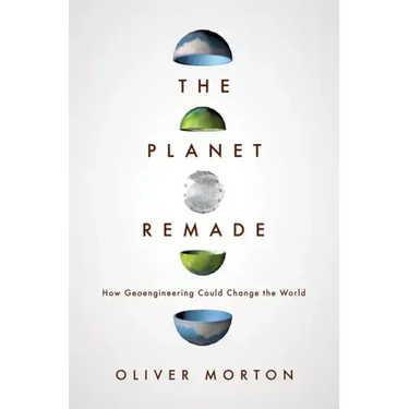 The Planet Remade: How Geoengineering Could Change the World