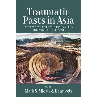 Traumatic Pasts in Asia: History, Psychiatry, and Trauma from the 1930s to the Present