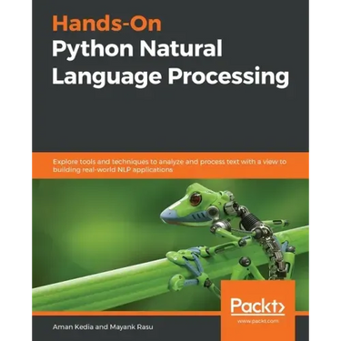 Hands-On Python Natural Language Processing: Explore tools and techniques to analyze and process text with a view to building real-world NLP applicati