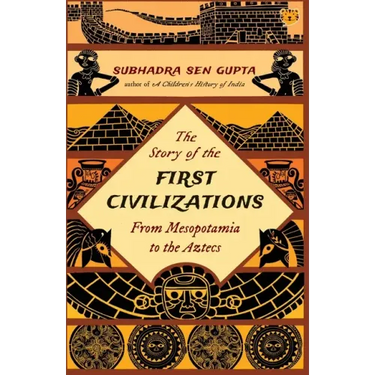 The Story of the First Civilizations from Mesopotamia to the Aztecs