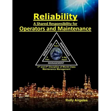 Reliability - A Shared Responsibility for Operators and Maintenance: 3rd and 4th Discipline of World Class Maintenance (The 12 Disciplines