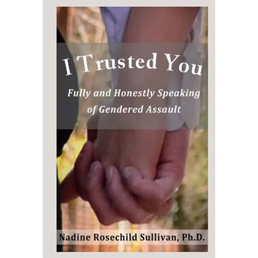 I Trusted You: Fully and Honestly Speaking of Gendered Assault and the Way to a Rape-Free Culture