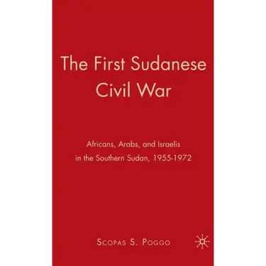 The First Sudanese Civil War: Africans, Arabs, and Israelis in the Southern Sudan, 1955-1972