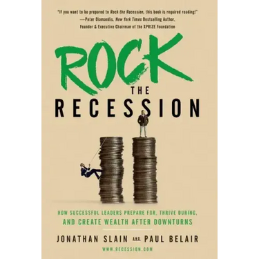 Rock the Recession: How Successful Leaders Prepare for, Thrive During, and Create Wealth After Downturns