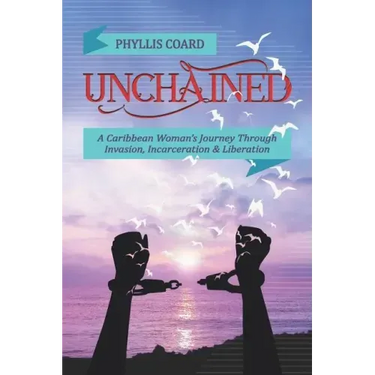 Unchained: A Caribbean Woman's Journey Through Invasion, Incarceration and Liberation