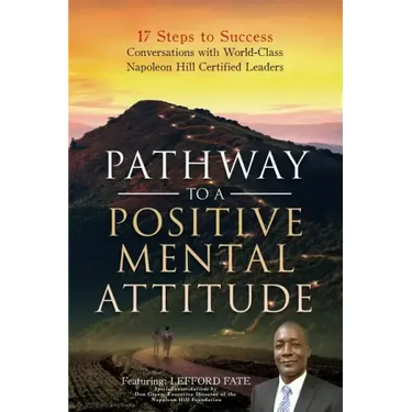 Pathway to a Positive Mental Attitude: 17 Steps to Success Conversations with World-Class Napoleon Hill Certified Leaders