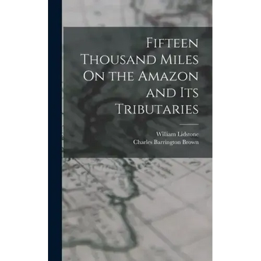 Fifteen Thousand Miles On the Amazon and Its Tributaries