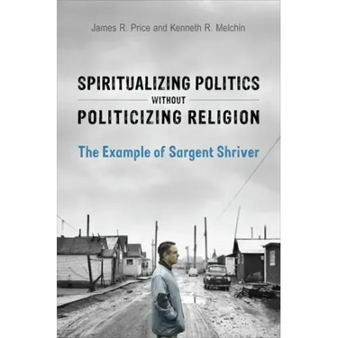 Spiritualizing Politics without Politicizing Religion: The Example of Sargent Shriver