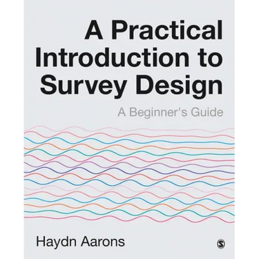 A Practical Introduction to Survey Design: A Beginner's Guide
