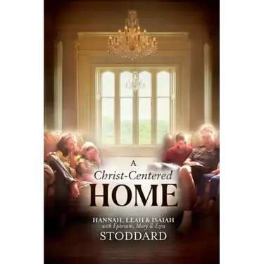 A Christ-Centered Home: A Story of Hope & Healing for Every Family in Every Situation