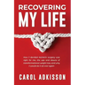 Recovering My Life: How I decided bariatric surgery was right for me, the ups and downs through transformational weight loss, and why I wo