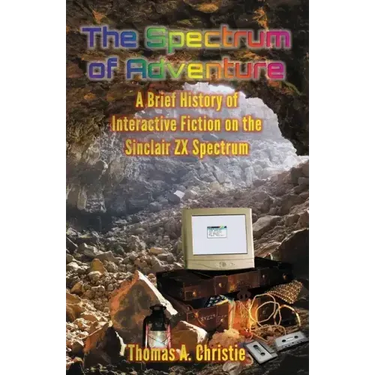 The Spectrum of Adventure: A Brief History of Interactive Fiction on the Sinclair ZX Spectrum