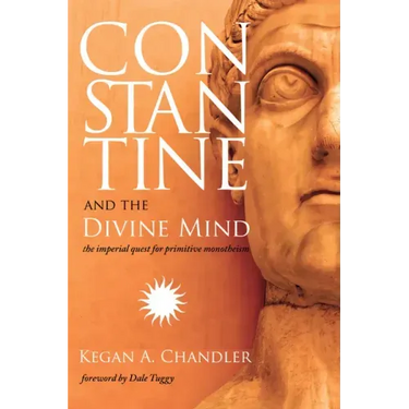 Constantine and the Divine Mind: The Imperial Quest for Primitive Monotheism