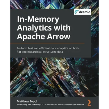 In-Memory Analytics with Apache Arrow: Perform fast and efficient data analytics on both flat and hierarchical structured data