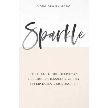 Sparkle: The Girl's Guide to Living a Deliciously Dazzling, Wildly Effervescent, Kick-Ass Life