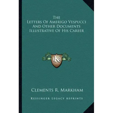 The Letters of Amerigo Vespucci and Other Documents Illustrative of His Career