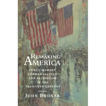 Remaking America: Public Memory, Commemoration, and Patriotism in the Twentieth Century