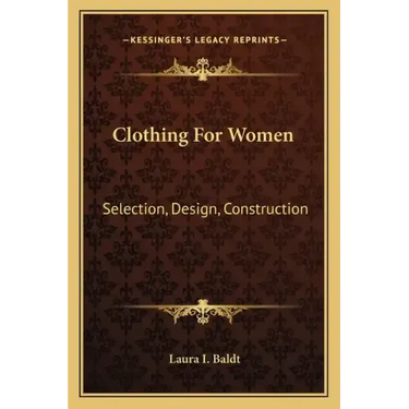 Clothing For Women: Selection, Design, Construction: A Practical Manual For School And Home (1916)