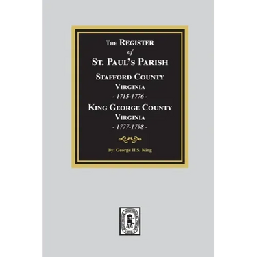 The Register of Saint Paul's Parish, 1715-1798, Stafford County 1715-1776 and King George County 1777-1798