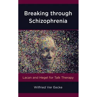 Breaking through Schizophrenia: Lacan and Hegel for Talk Therapy