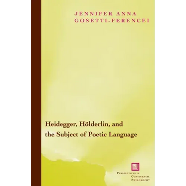 Heidegger, Hölderlin, and the Subject of Poetic Language: Toward a New Poetics of Dasein