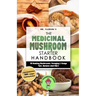 The Medicinal Mushroom Starter Handbook: 18 Healing Mushrooms, Foraging & Usage Tips, Recipes and FAQ's