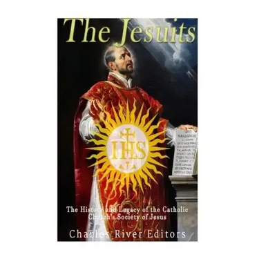 The Jesuits: The History and Legacy of the Catholic Church's Society of Jesus