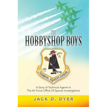 The Hobbyshop Boys: A Story of Technical Agents In The Air Force Office Of Special Investigations