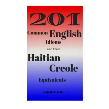 201 Common English Idioms and their Haitian Creole Equivalents