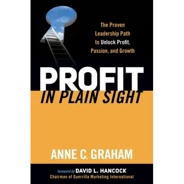 Profit in Plain Sight: The Proven Leadership Path to Unlock Profit, Passion, and Growth