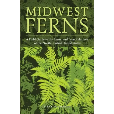 Midwest Ferns: A Field Guide to the Ferns and Fern Relatives of the North Central United States