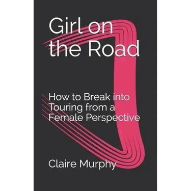 Girl on the Road: How to Break into Touring from a Female Perspective