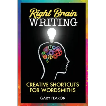 Right Brain Writing: Creative Shortcuts for Wordsmiths