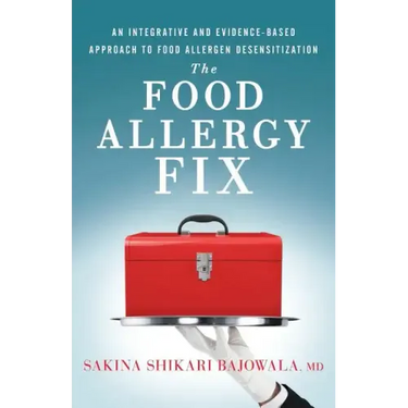 The Food Allergy Fix: An Integrative and Evidence-Based Approach to Food Allergen Desensitization