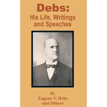 Debs: His Life, Writings and Speeches