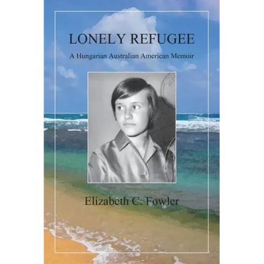Lonely Refugee: A Hungarian Australian American Memoir