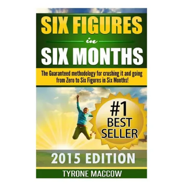 Six Figures in Six Months: The Guaranteed methodology for crushing it and going from Zero to Six Figures in Six Months!