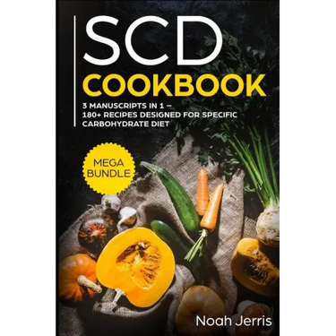 Scd Cookbook: Mega Bundle - 3 Manuscripts in 1 - 180+ Recipes Designed for Specific Carbohydrate Diet
