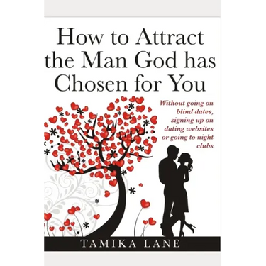 How to Attract the Man GOD Has Chosen for You: Without going on blind dates, signing up on dating websites or going to night clubs