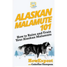 Alaskan Malamute 101: How to Raise and Train Your Alaskan Malamute