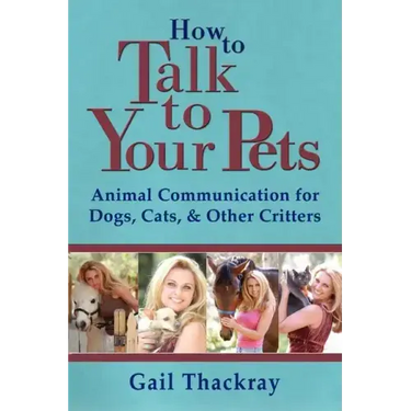 How to Talk to Your Pets: Animal Communication for Dogs, Cats, & Other Critters