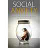 Social Anxiety: How to Overcome Shyness, Be More Confident and Live Your Life to the Fullest