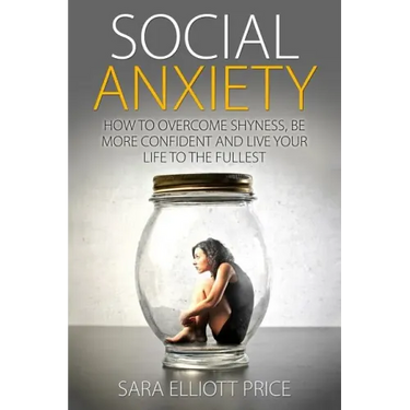 Social Anxiety: How to Overcome Shyness, Be More Confident and Live Your Life to the Fullest